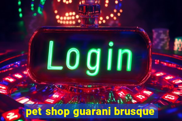 pet shop guarani brusque